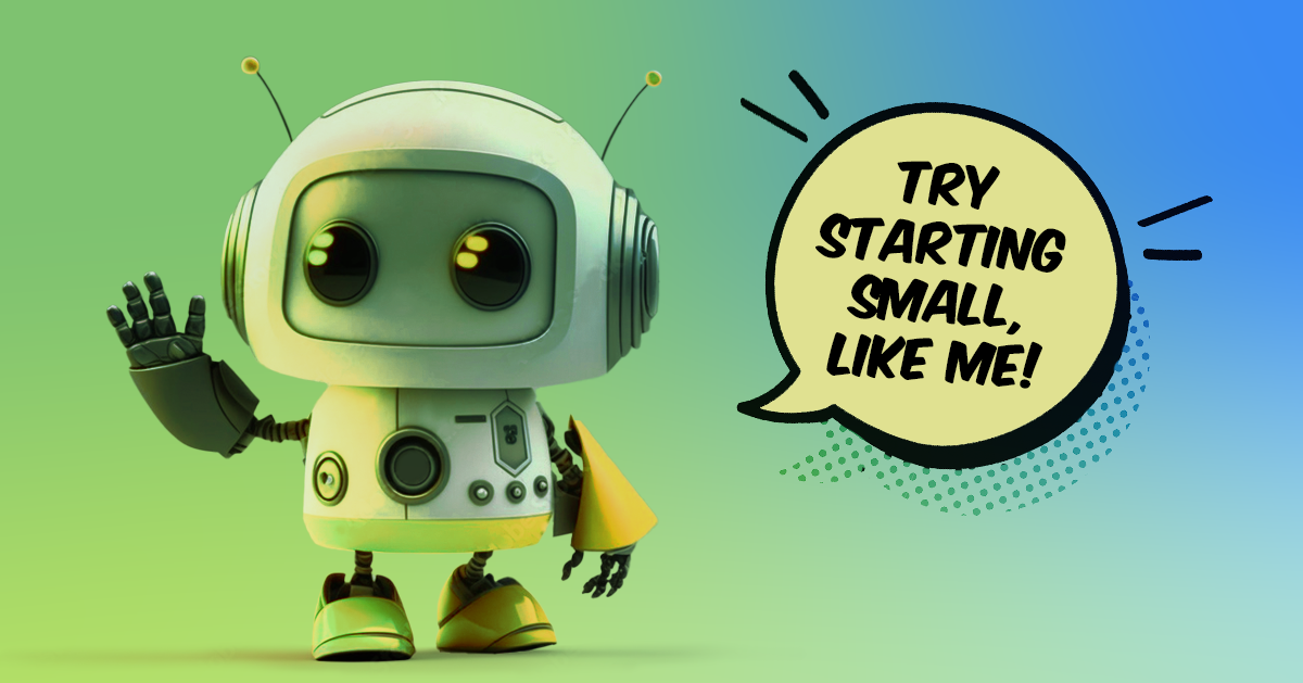 Graphic design of a small robot waving, with a speech bubble saying, Try Starting Small, Like Me!
